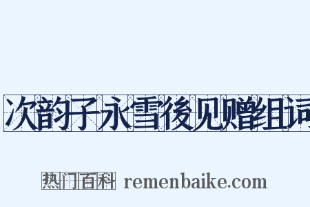 次韵子永雪後见赠组词是什么意思的图片